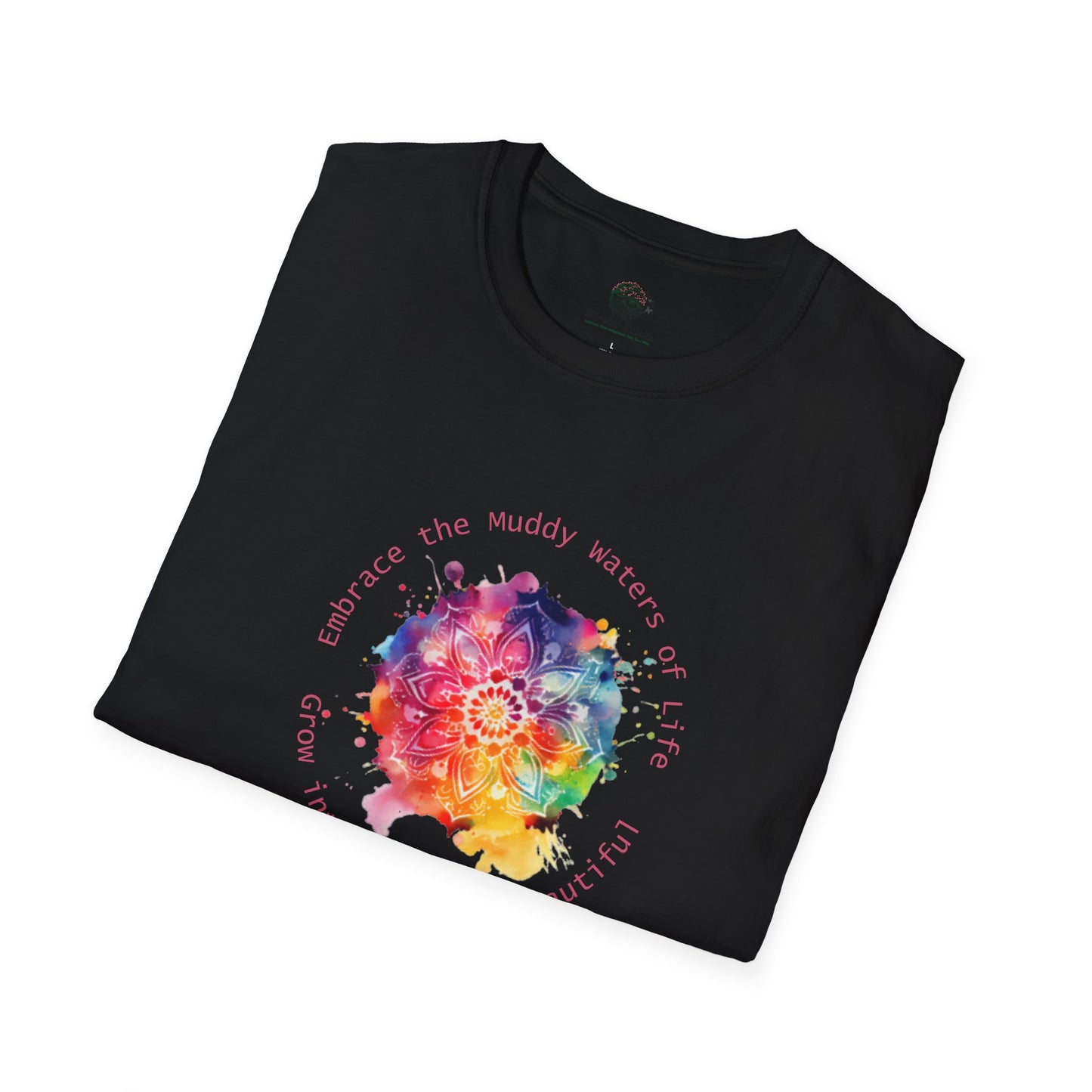 Embrace the Muddy Waters of Life - Grow into Something Beautiful Unisex Softstyle T-Shirt