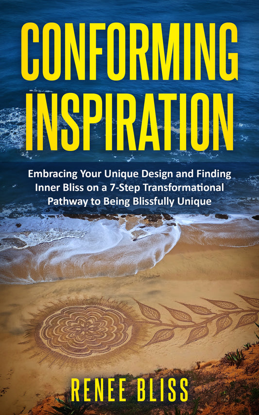 Conforming Inspiration: Embracing Your Unique Design and Finding Inner Bliss on a 7-Step Transformational Pathway to Being Blissfully Unique